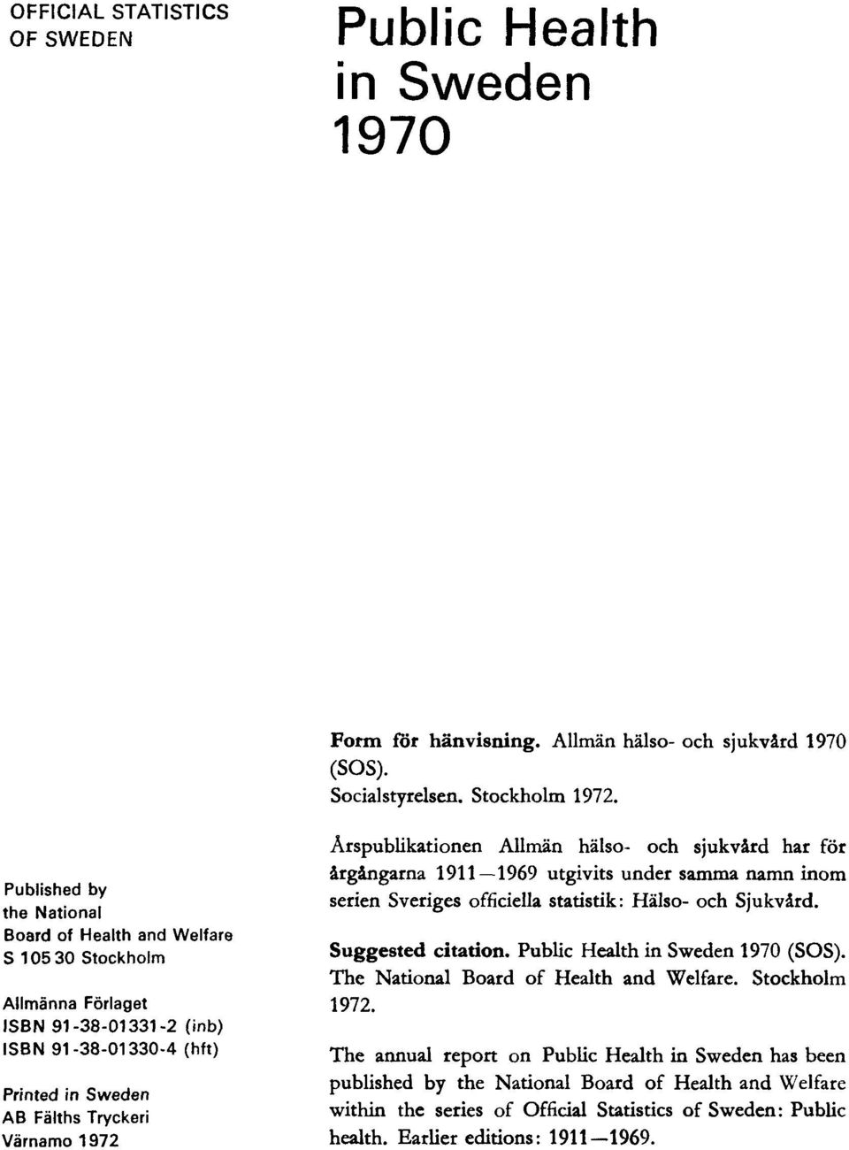 Årspublikationen Allmän hälso- och sjukvård har för årgångarna 1911 1969 utgivits under samma namn inom serien Sveriges officiella statistik: Hälso- och Sjukvård. Suggested citation.