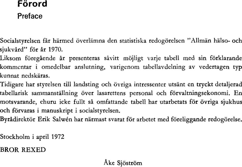 Tidigare har styrelsen till landsting och övriga intressenter utsänt en tryckt detaljerad tabellarisk sammanställning över lasarettens personal och förvaltningsekonomi.