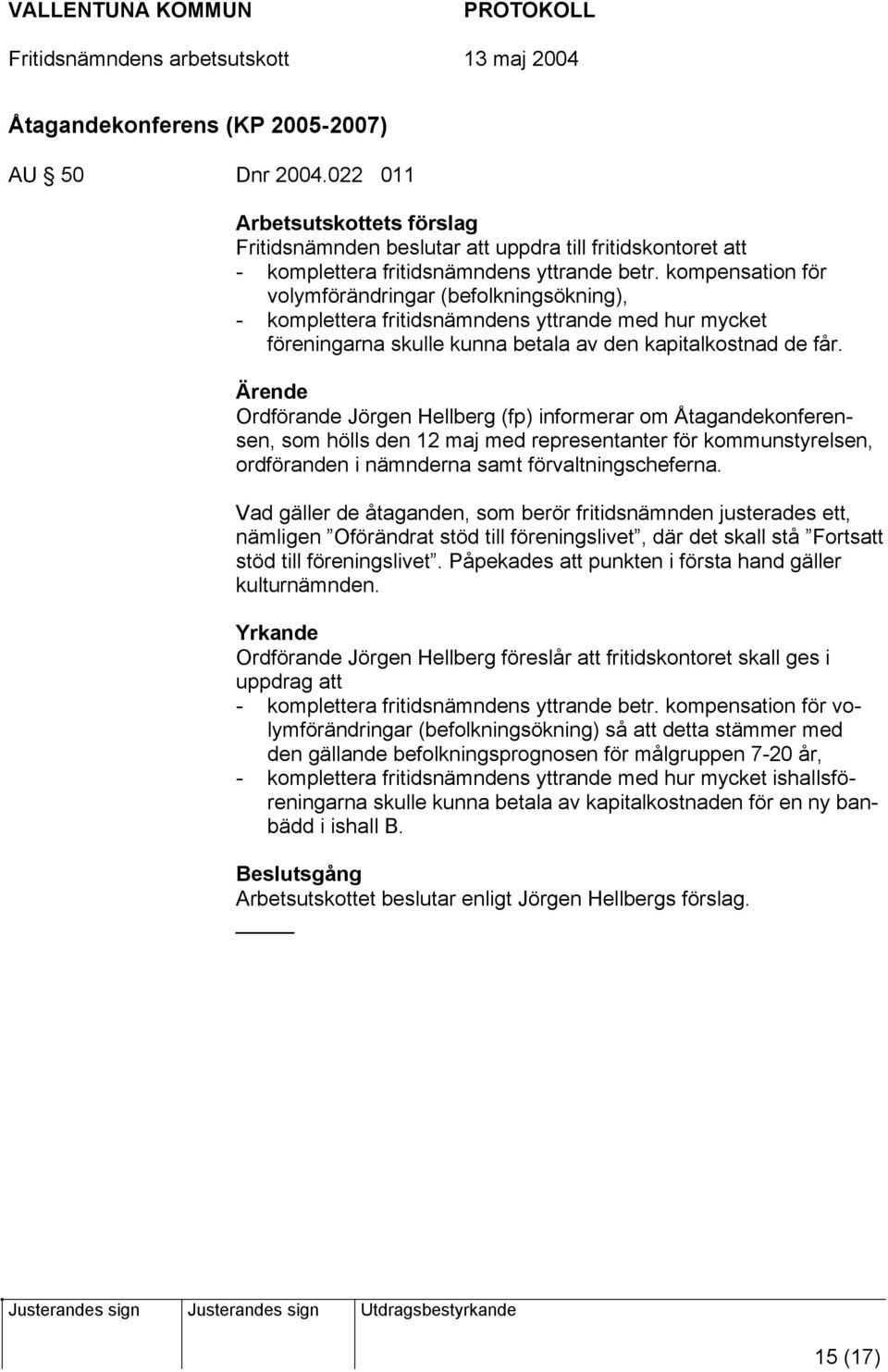 Ärende Ordförande Jörgen Hellberg (fp) informerar om Åtagandekonferensen, som hölls den 12 maj med representanter för kommunstyrelsen, ordföranden i nämnderna samt förvaltningscheferna.