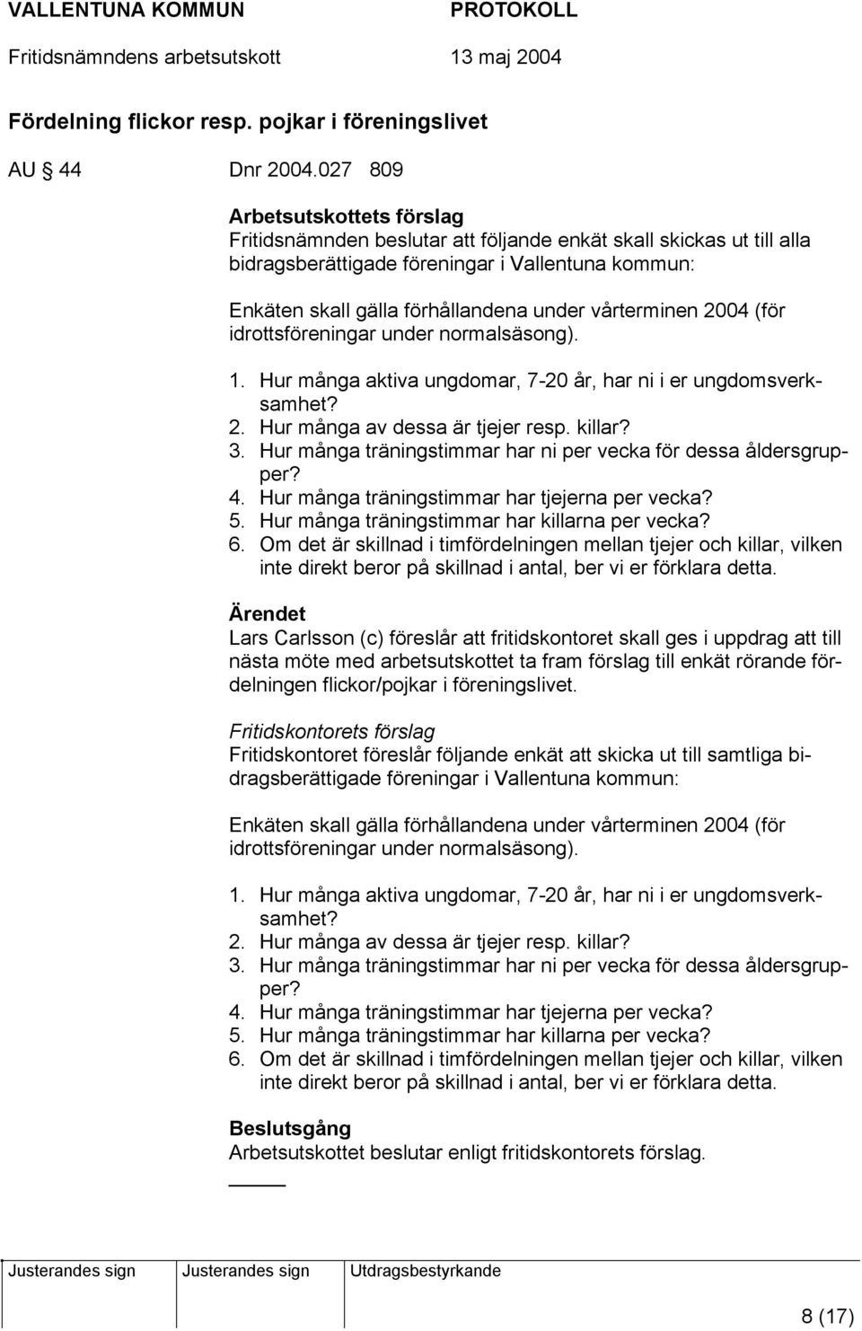 vårterminen 2004 (för idrottsföreningar under normalsäsong). 1. Hur många aktiva ungdomar, 7-20 år, har ni i er ungdomsverksamhet? 2. Hur många av dessa är tjejer resp. killar? 3.