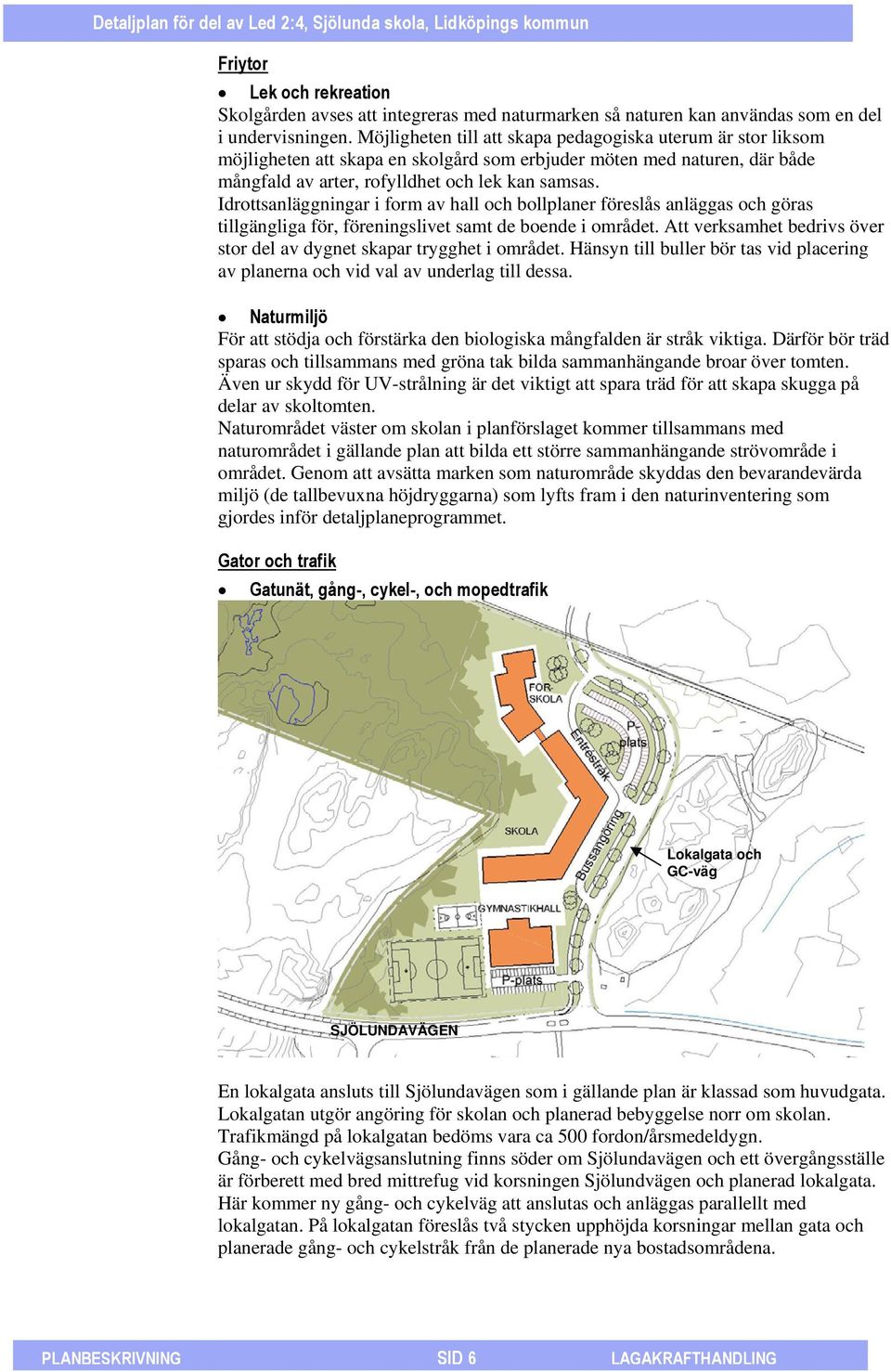 Idrottsanläggningar i form av hall och bollplaner föreslås anläggas och göras tillgängliga för, föreningslivet samt de boende i området.