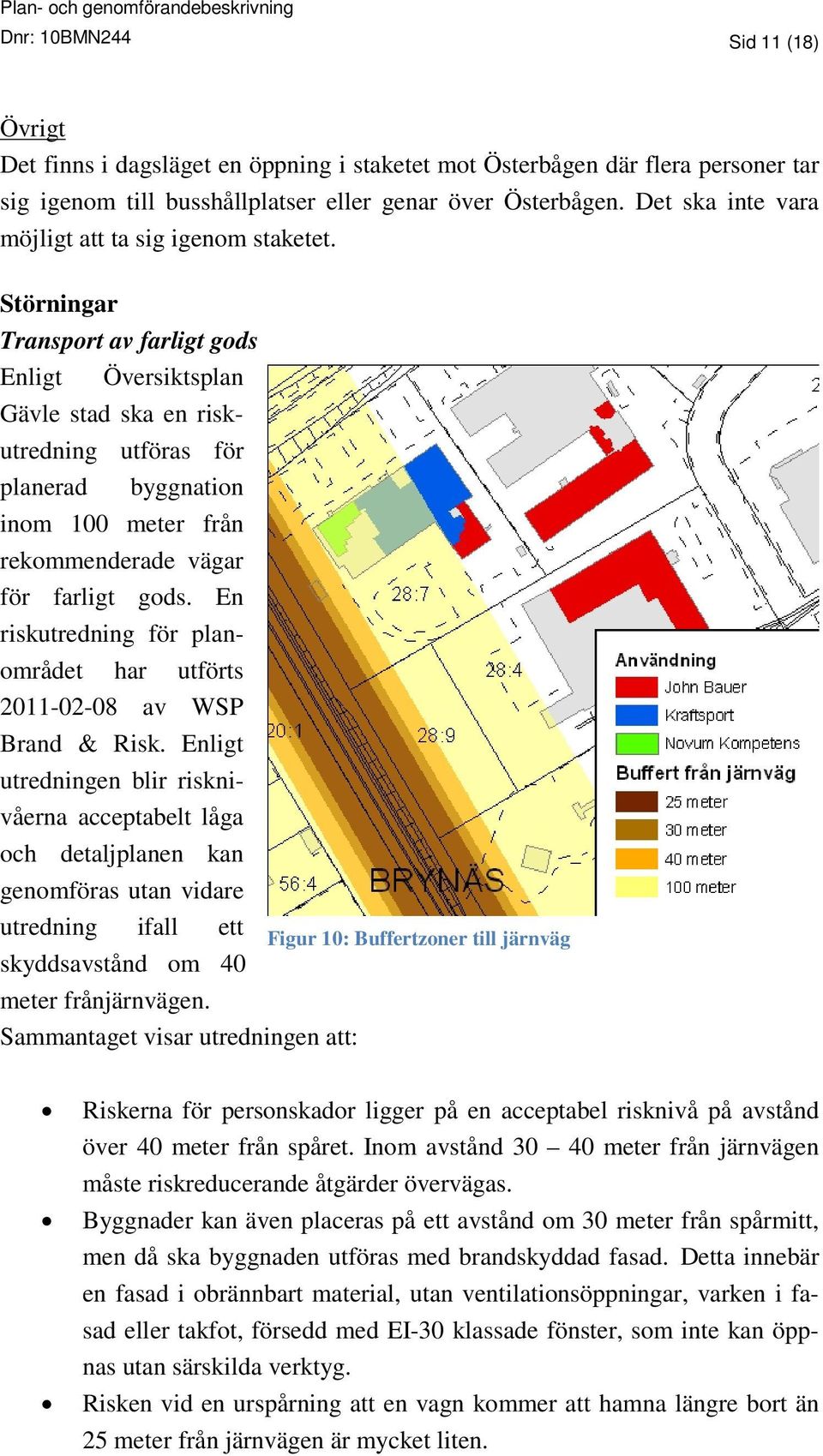 Störningar Transport av farligt gods Enligt Översiktsplan Gävle stad ska en riskutredning utföras för planerad byggnation inom 100 meter från rekommenderade vägar för farligt gods.