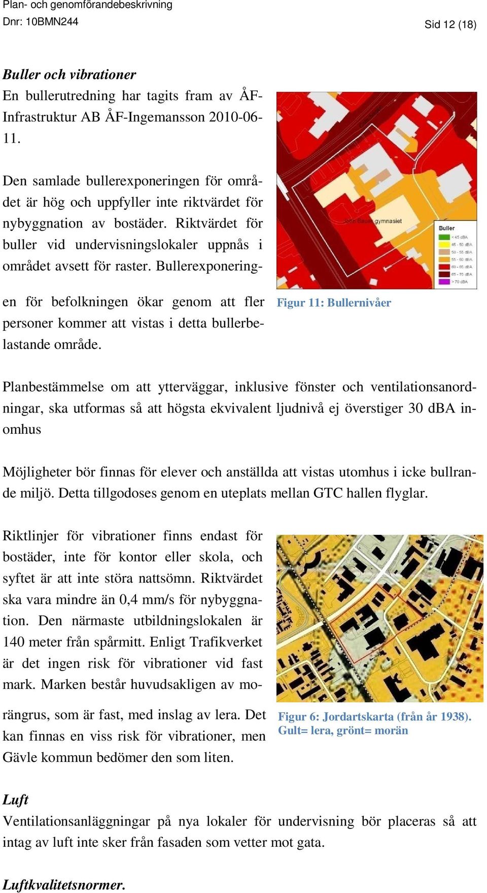 Bullerexponeringen för befolkningen ökar genom att fler personer kommer att vistas i detta bullerbelastande område.