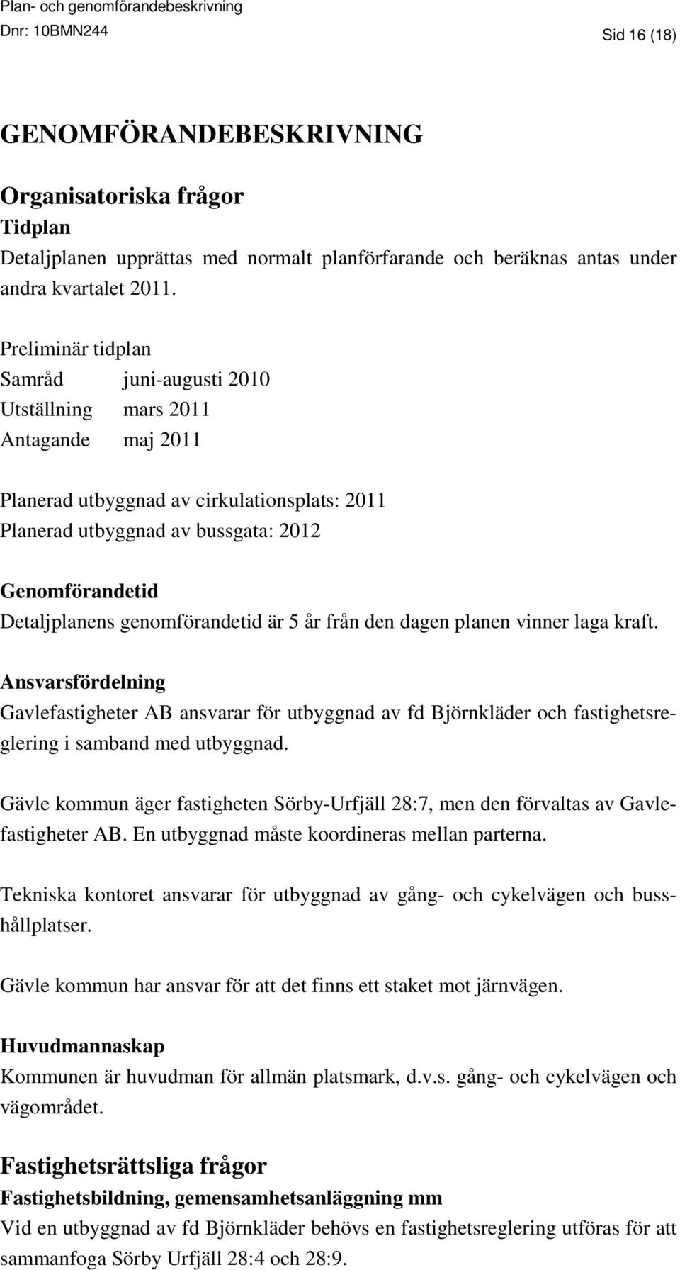 genomförandetid är 5 år från den dagen planen vinner laga kraft. Ansvarsfördelning Gavlefastigheter AB ansvarar för utbyggnad av fd Björnkläder och fastighetsreglering i samband med utbyggnad.