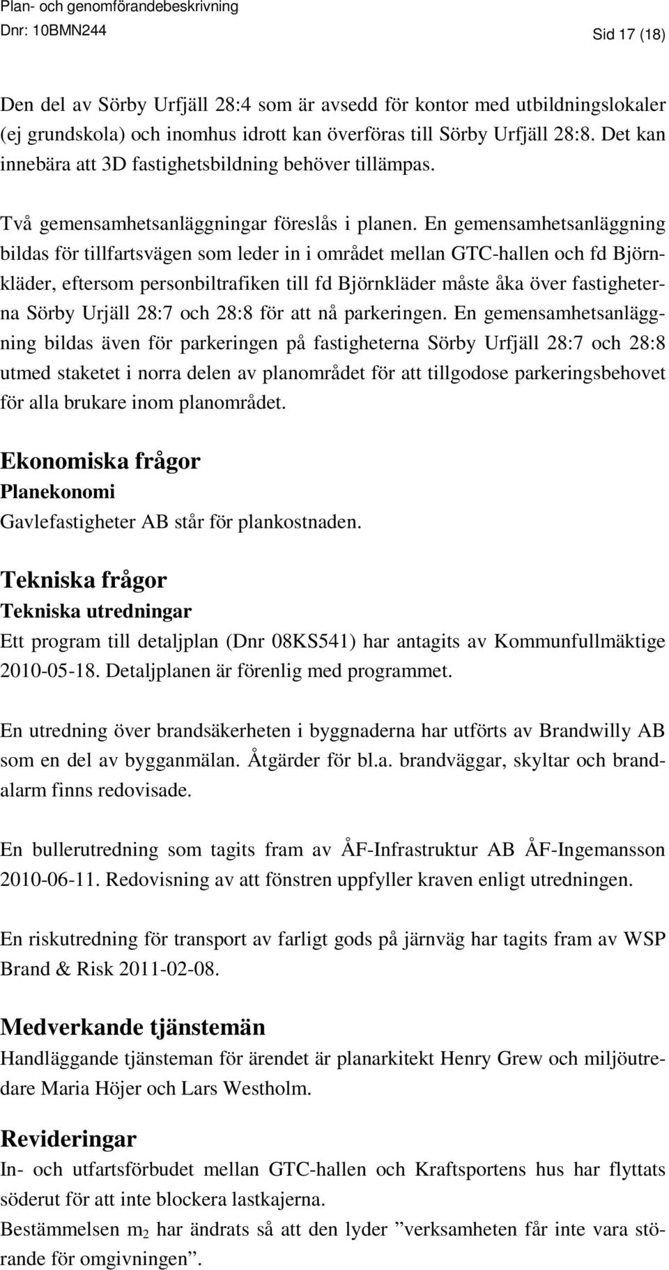 En gemensamhetsanläggning bildas för tillfartsvägen som leder in i området mellan GTC-hallen och fd Björnkläder, eftersom personbiltrafiken till fd Björnkläder måste åka över fastigheterna Sörby