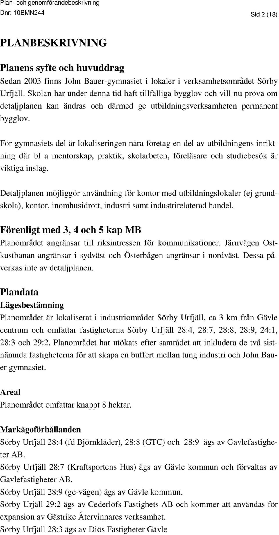 För gymnasiets del är lokaliseringen nära företag en del av utbildningens inriktning där bl a mentorskap, praktik, skolarbeten, föreläsare och studiebesök är viktiga inslag.