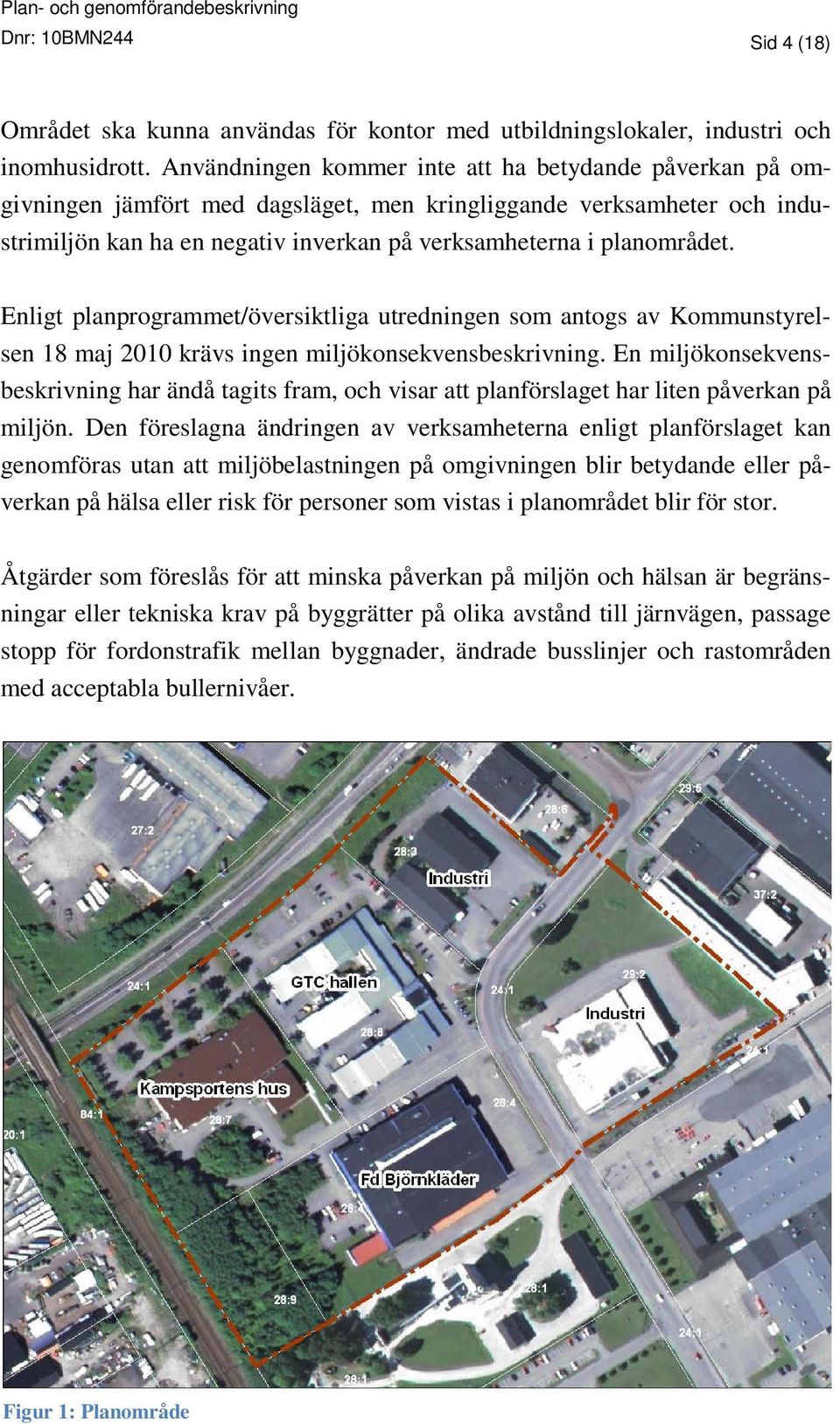 Enligt planprogrammet/översiktliga utredningen som antogs av Kommunstyrelsen 18 maj 2010 krävs ingen miljökonsekvensbeskrivning.