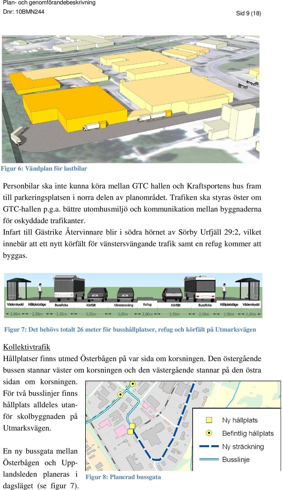 Infart till Gästrike Återvinnare blir i södra hörnet av Sörby Urfjäll 29:2, vilket innebär att ett nytt körfält för vänstersvängande trafik samt en refug kommer att byggas.