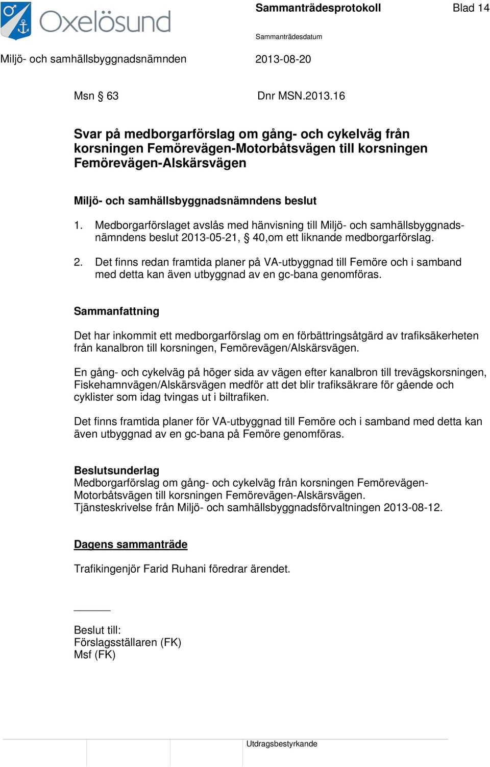 13-05-21, 40,om ett liknande medborgarförslag. 2. Det finns redan framtida planer på VA-utbyggnad till Femöre och i samband med detta kan även utbyggnad av en gc-bana genomföras.