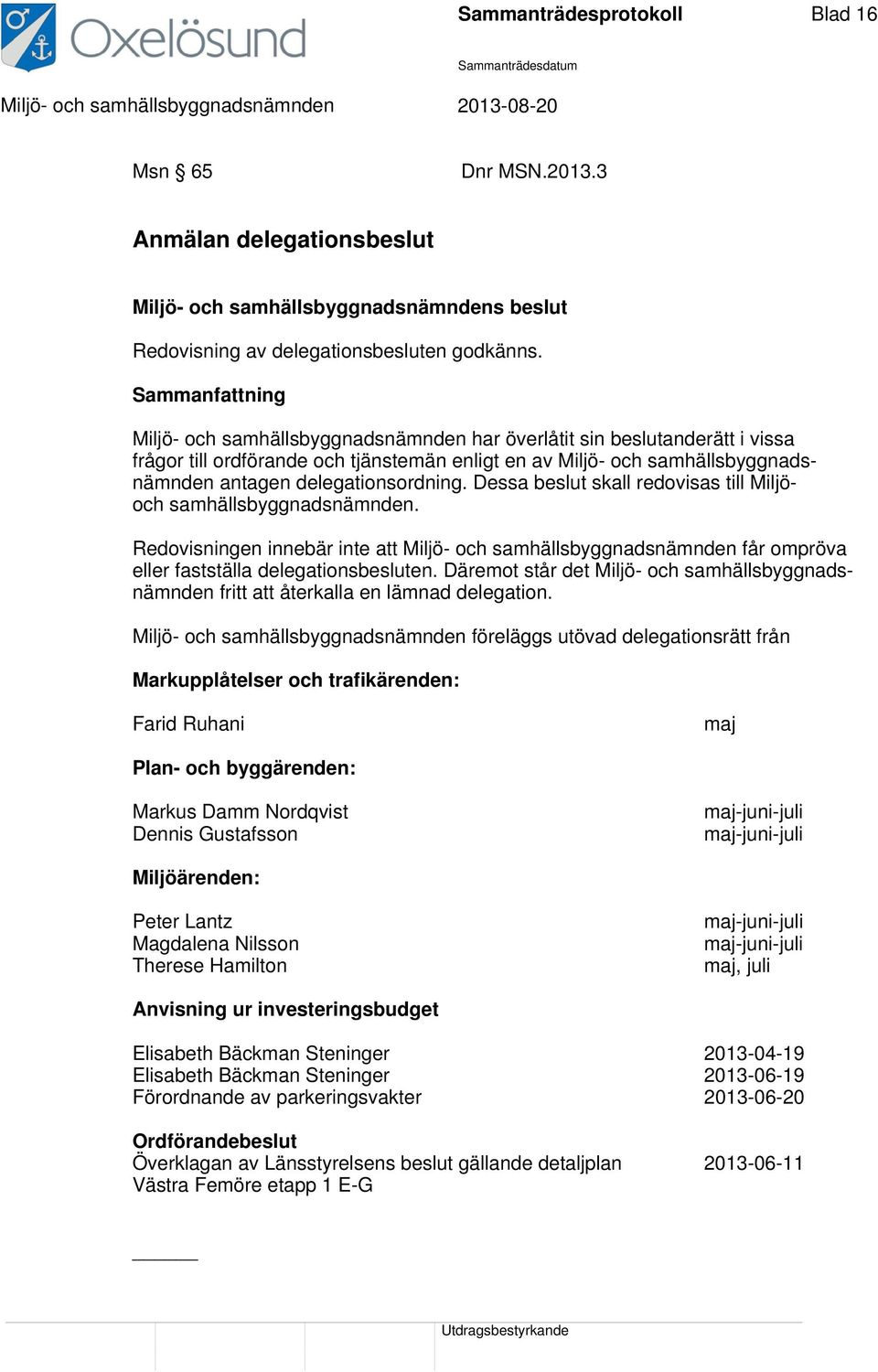 Dessa beslut skall redovisas till Miljöoch samhällsbyggnadsnämnden. Redovisningen innebär inte att Miljö- och samhällsbyggnadsnämnden får ompröva eller fastställa delegationsbesluten.