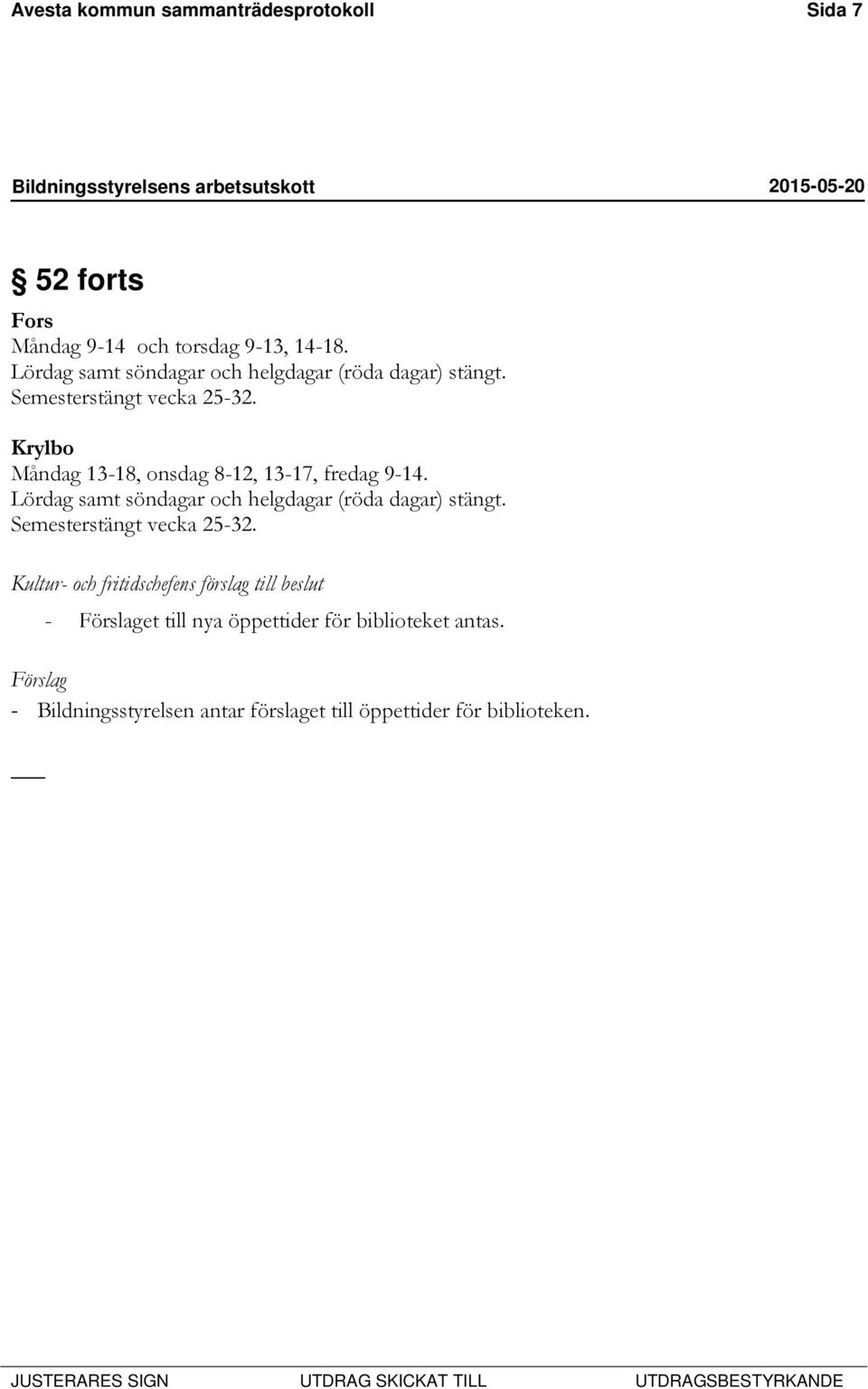 Krylbo Måndag 13-18, onsdag 8-12, 13-17, fredag 9-14.