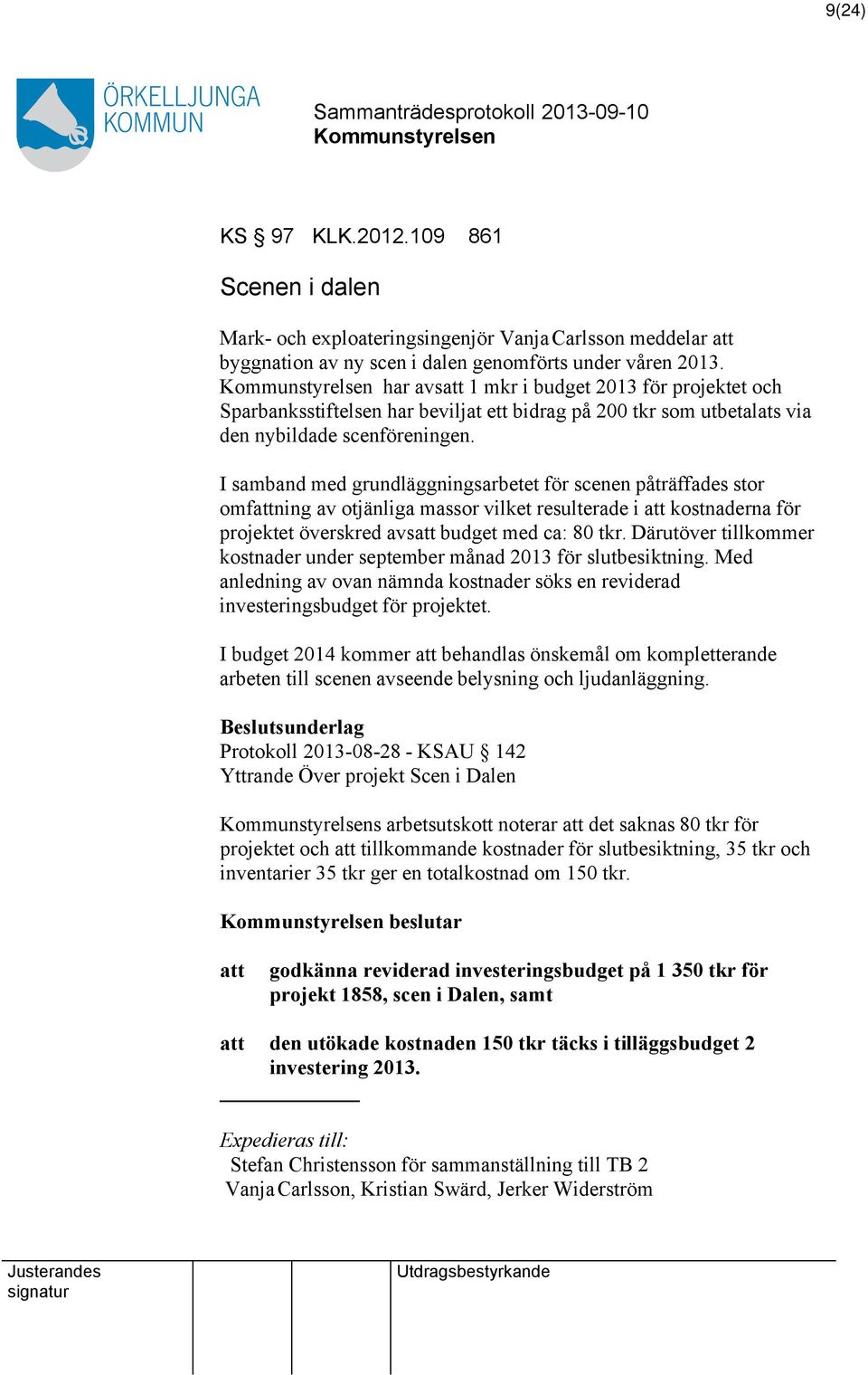 I samband med grundläggningsarbetet för scenen påträffades stor omfattning av otjänliga massor vilket resulterade i att kostnaderna för projektet överskred avsatt budget med ca: 80 tkr.