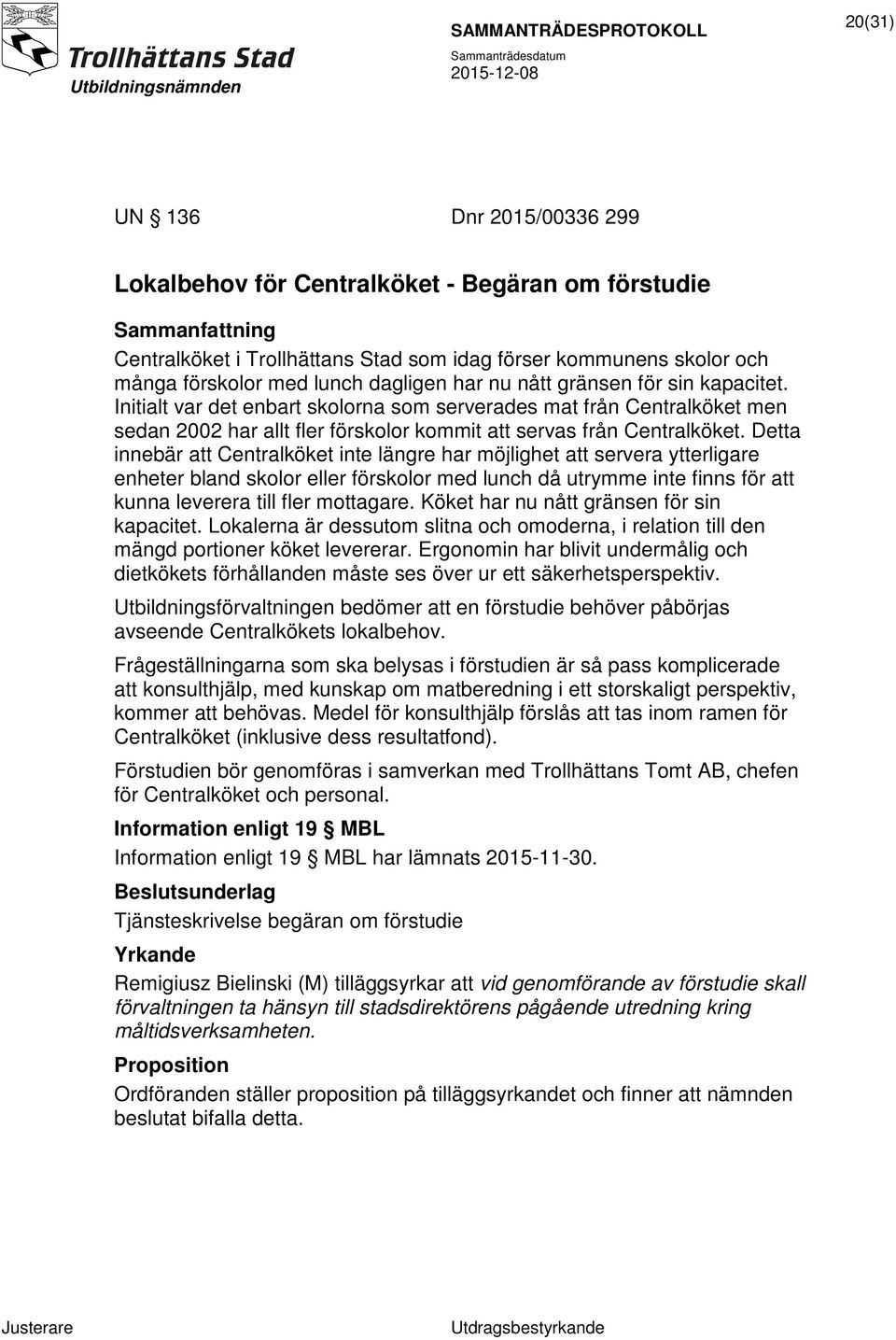 Detta innebär att Centralköket inte längre har möjlighet att servera ytterligare enheter bland skolor eller förskolor med lunch då utrymme inte finns för att kunna leverera till fler mottagare.