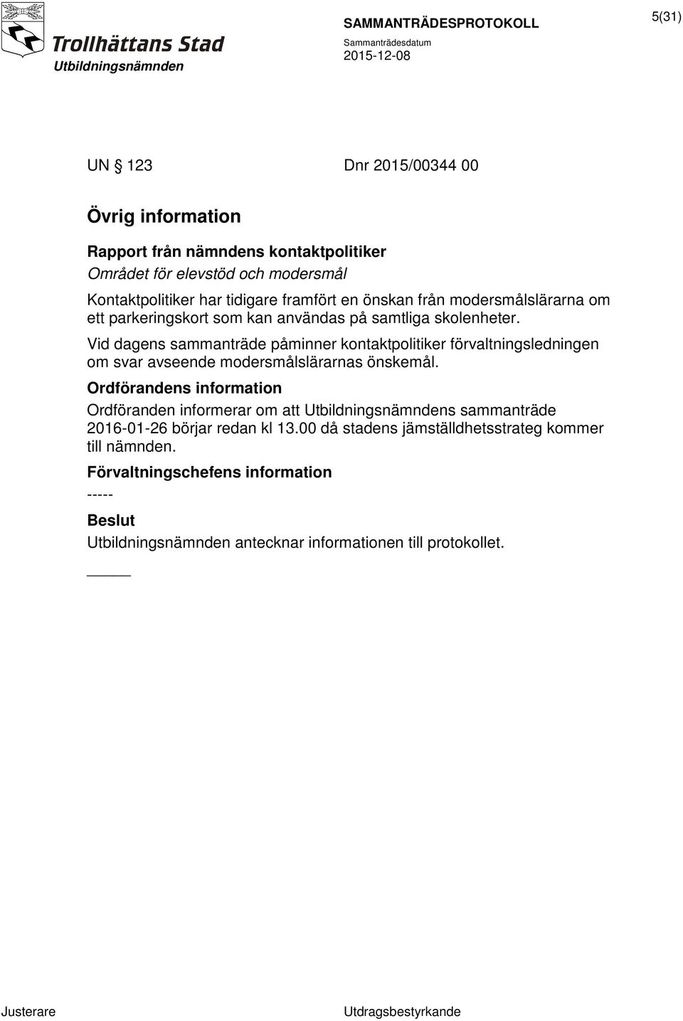 Vid dagens sammanträde påminner kontaktpolitiker förvaltningsledningen om svar avseende modersmålslärarnas önskemål.