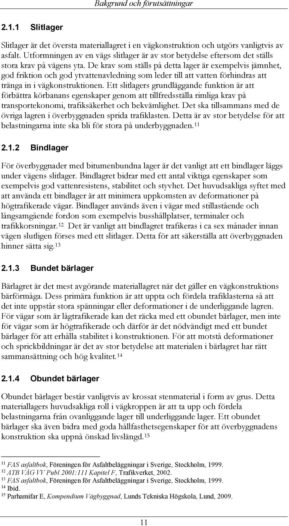 De krav som ställs på detta lager är exempelvis jämnhet, god friktion och god ytvattenavledning som leder till att vatten förhindras att tränga in i vägkonstruktionen.