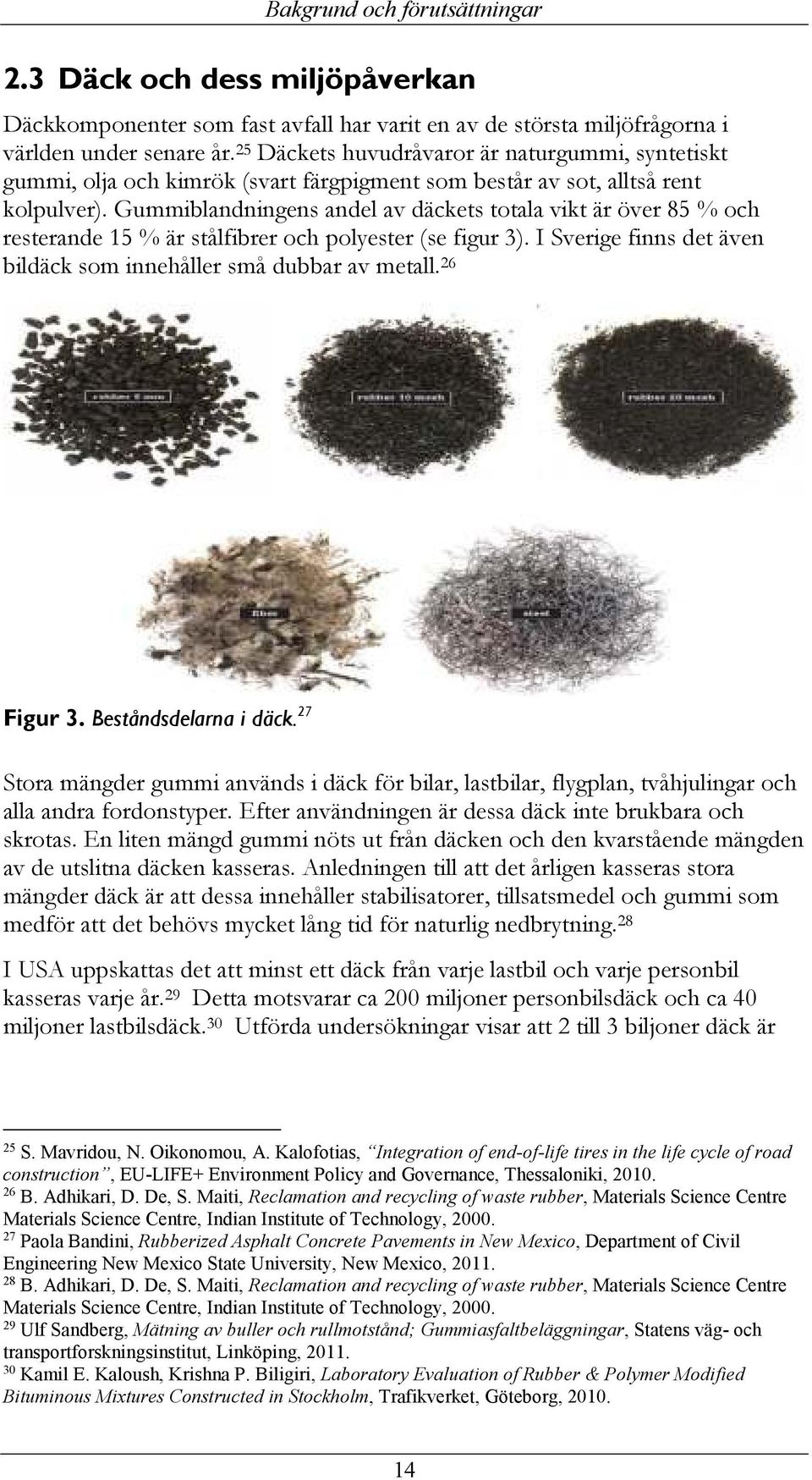 Gummiblandningens andel av däckets totala vikt är över 85 % och resterande 15 % är stålfibrer och polyester (se figur 3). I Sverige finns det även bildäck som innehåller små dubbar av metall.