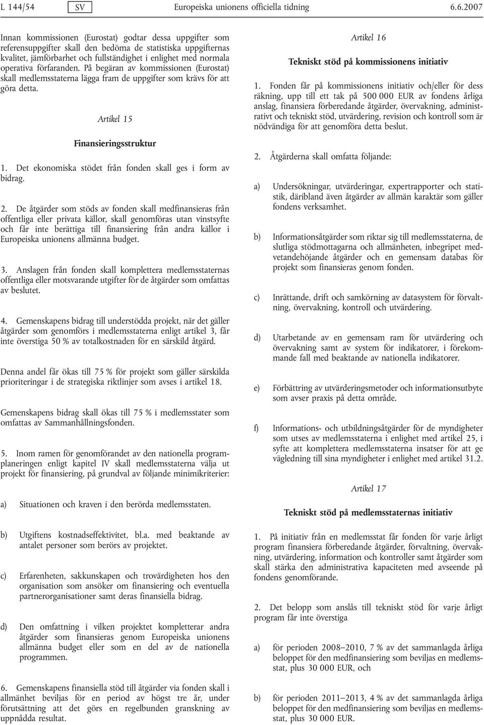 operativa förfaranden. På begäran av kommissionen (Eurostat) skall medlemsstaterna lägga fram de uppgifter som krävs för att göra detta. Artikel 15 Finansieringsstruktur 1.