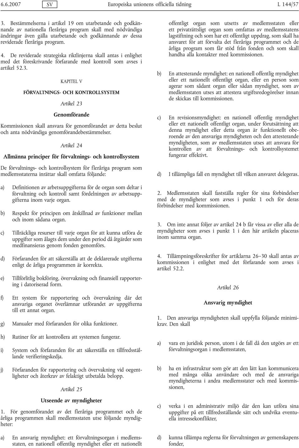 4. De reviderade strategiska riktlinjerna skall antas i enlighet med det föreskrivande förfarande med kontroll som avses i artikel 52.3.