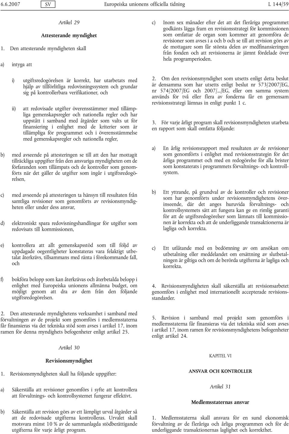 ii) att redovisade utgifter överensstämmer med tillämpliga gemenskapsregler och nationella regler och har uppstått i samband med åtgärder som valts ut för finansiering i enlighet med de kriterier som