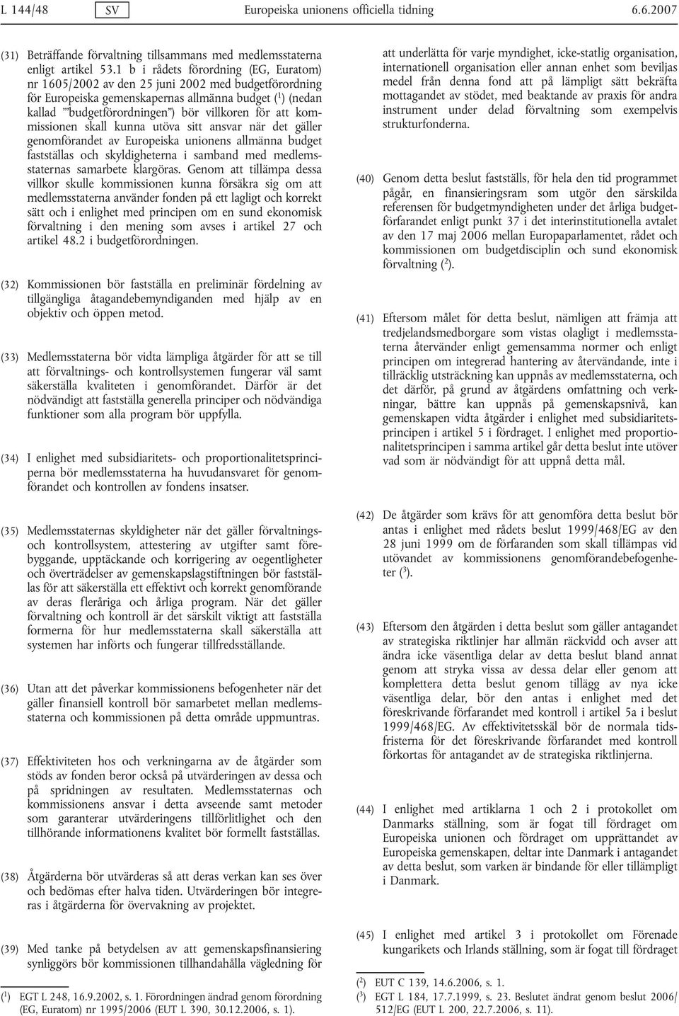 att kommissionen skall kunna utöva sitt ansvar när det gäller genomförandet av Europeiska unionens allmänna budget fastställas och skyldigheterna i samband med medlemsstaternas samarbete klargöras.