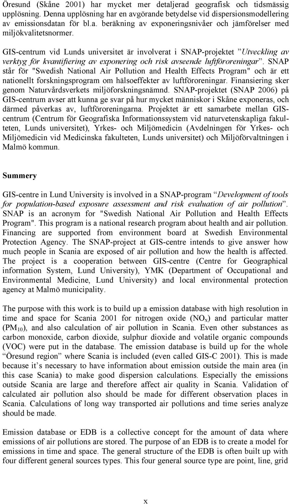 SNAP står för "Swedish National Air Pollution and Health Effects Program" och är ett nationellt forskningsprogram om hälsoeffekter av luftföroreningar.