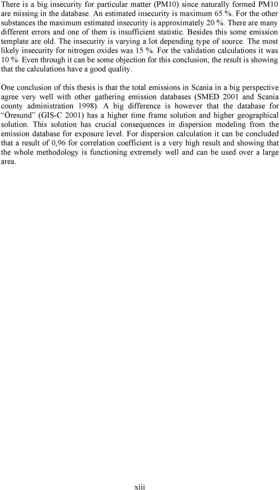 The insecurity is varying a lot depending type of source. The most likely insecurity for nitrogen oxides was 15 %. For the validation calculations it was 10 %.