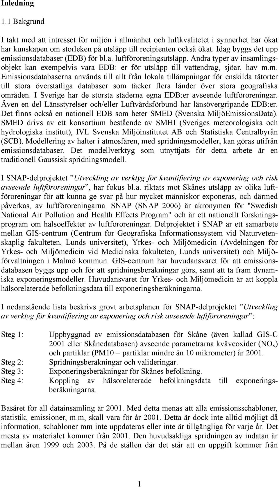 I Sverige har de största städerna egna EDB:er avseende luftföroreningar. Även en del Länsstyrelser och/eller Luftvårdsförbund har länsövergripande EDB:er.