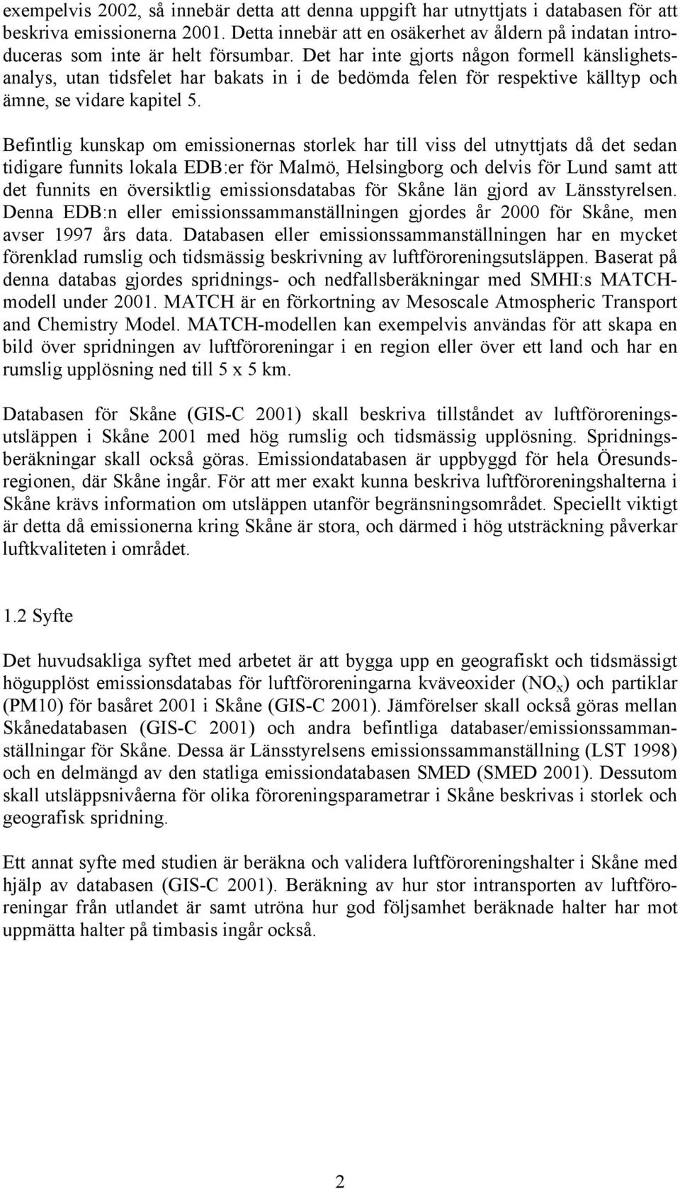 Det har inte gjorts någon formell känslighetsanalys, utan tidsfelet har bakats in i de bedömda felen för respektive källtyp och ämne, se vidare kapitel 5.