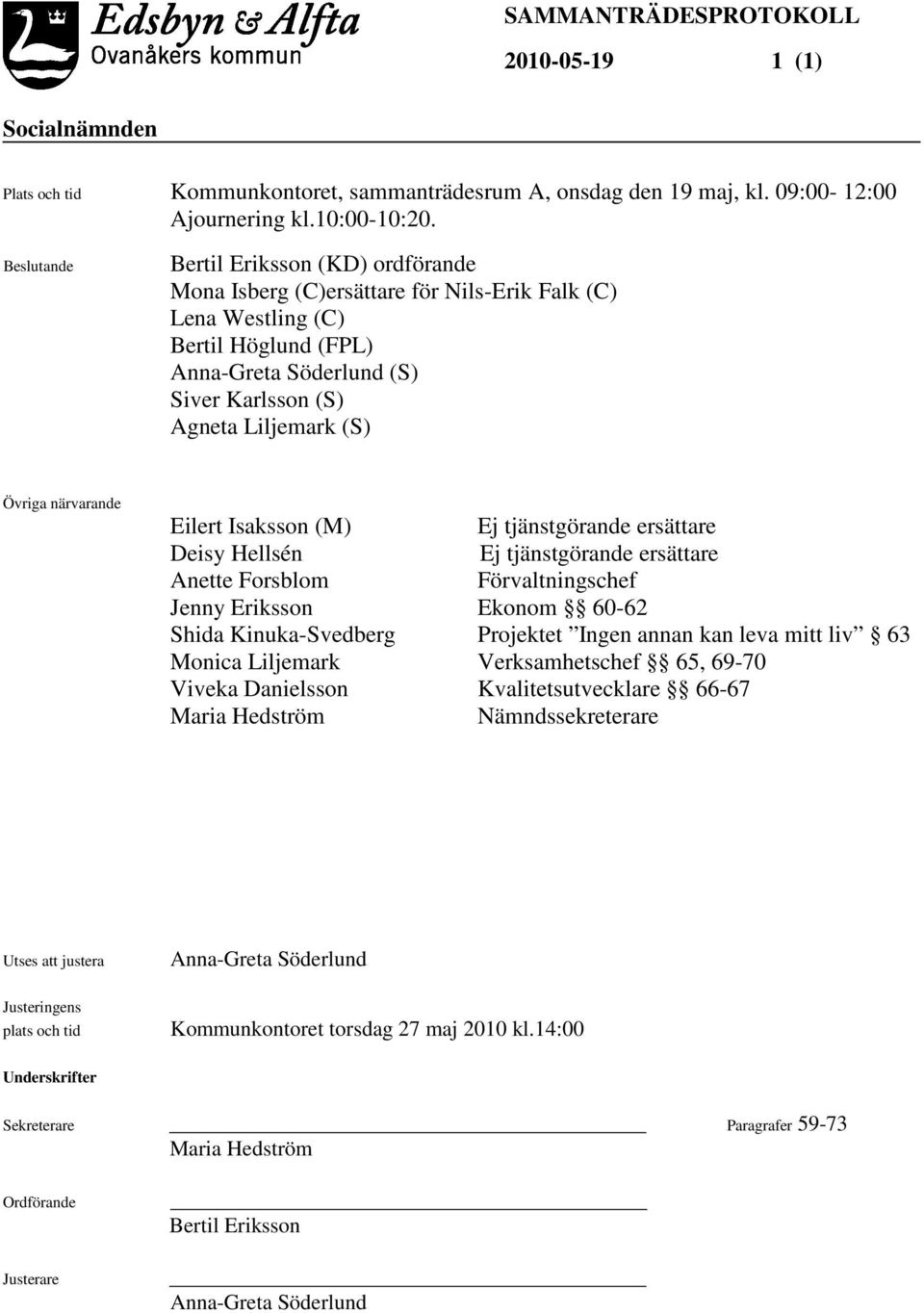 Övriga närvarande Eilert Isaksson (M) Ej tjänstgörande ersättare Deisy Hellsén Ej tjänstgörande ersättare Anette Forsblom Förvaltningschef Jenny Eriksson Ekonom 60-62 Shida Kinuka-Svedberg Projektet