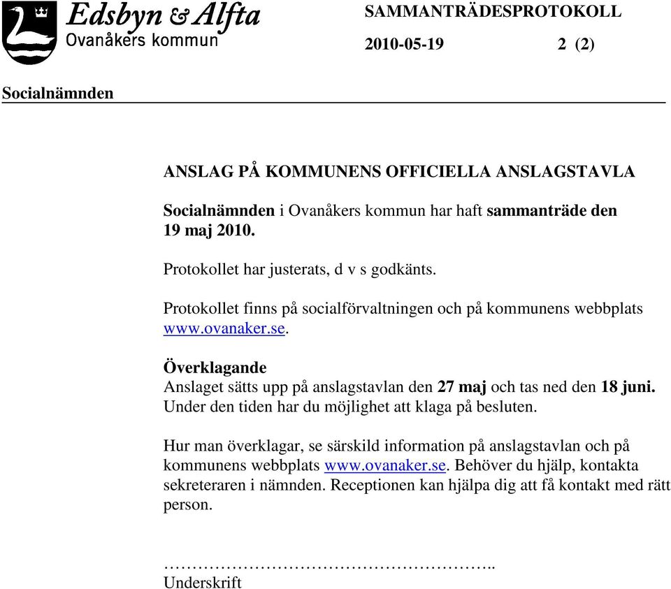 Överklagande Anslaget sätts upp på anslagstavlan den 27 maj och tas ned den 18 juni. Under den tiden har du möjlighet att klaga på besluten.