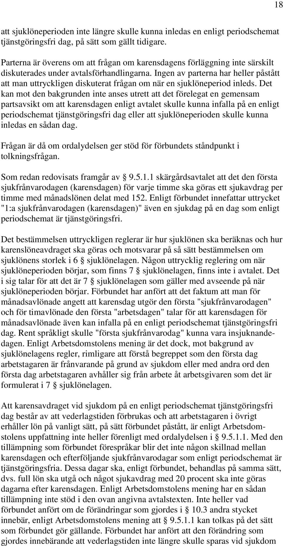 Ingen av parterna har heller påstått att man uttryckligen diskuterat frågan om när en sjuklöneperiod inleds.