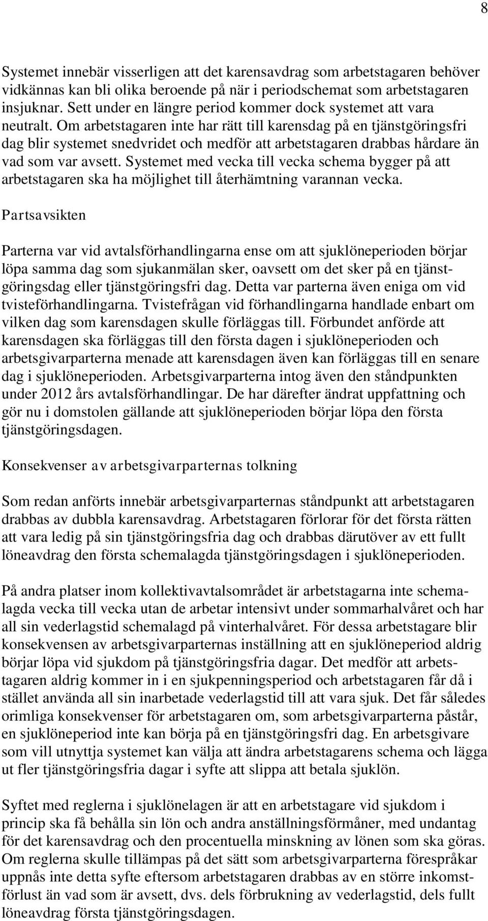 Om arbetstagaren inte har rätt till karensdag på en tjänstgöringsfri dag blir systemet snedvridet och medför att arbetstagaren drabbas hårdare än vad som var avsett.