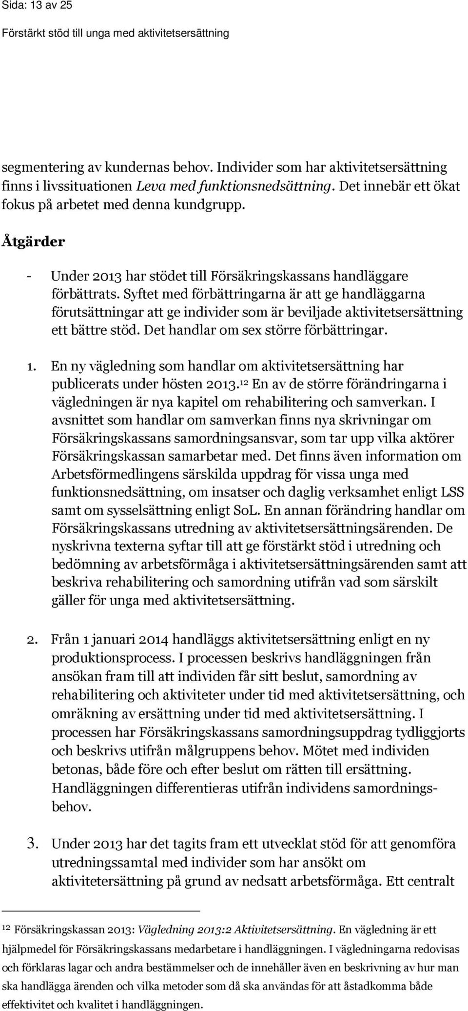 Syftet med förbättringarna är att ge handläggarna förutsättningar att ge individer som är beviljade aktivitetsersättning ett bättre stöd. Det handlar om sex större förbättringar. 1.