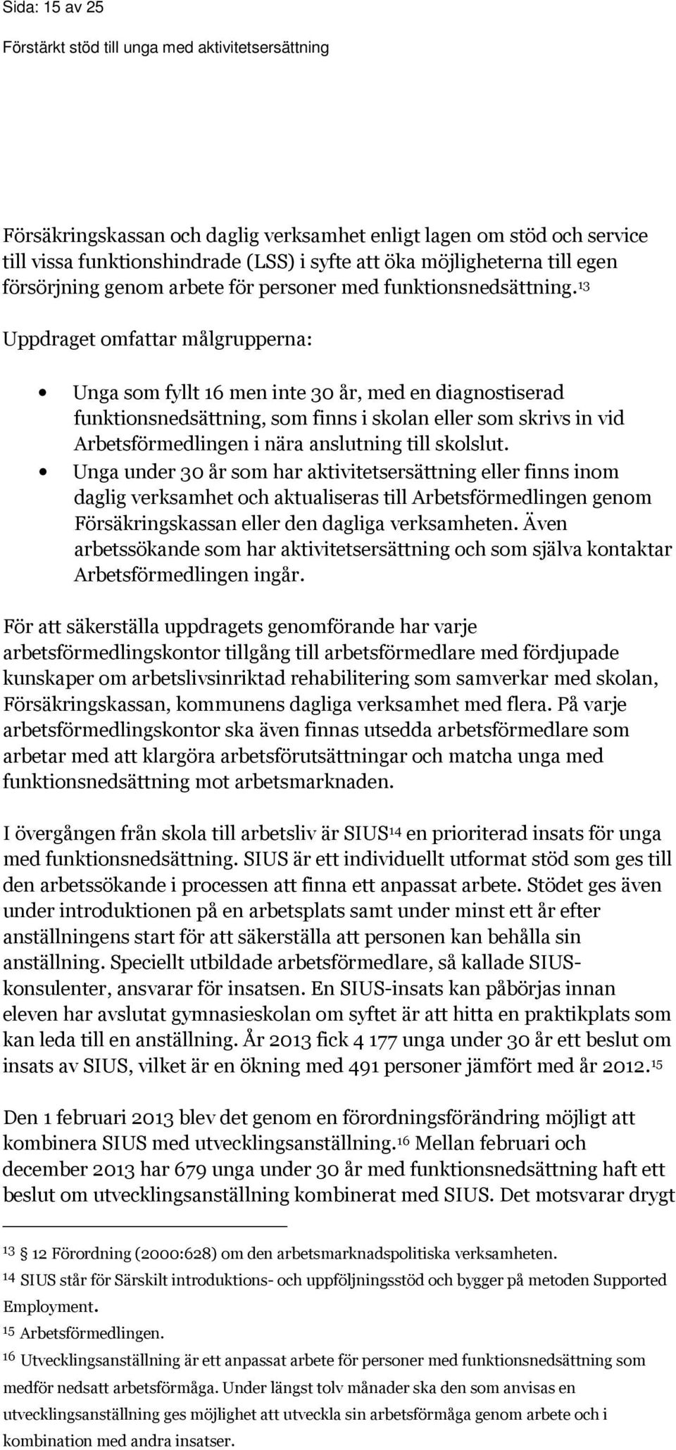 13 Uppdraget omfattar målgrupperna: Unga som fyllt 16 men inte 30 år, med en diagnostiserad funktionsnedsättning, som finns i skolan eller som skrivs in vid Arbetsförmedlingen i nära anslutning till