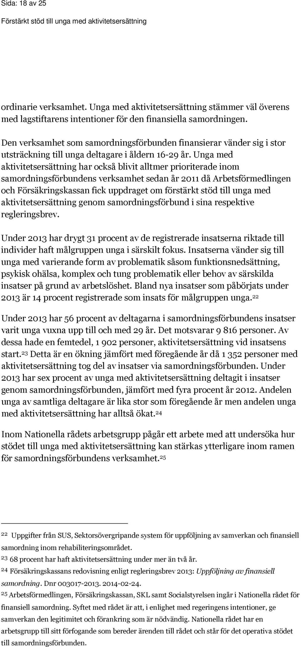 Unga med aktivitetsersättning har också blivit alltmer prioriterade inom samordningsförbundens verksamhet sedan år 2011 då Arbetsförmedlingen och Försäkringskassan fick uppdraget om förstärkt stöd