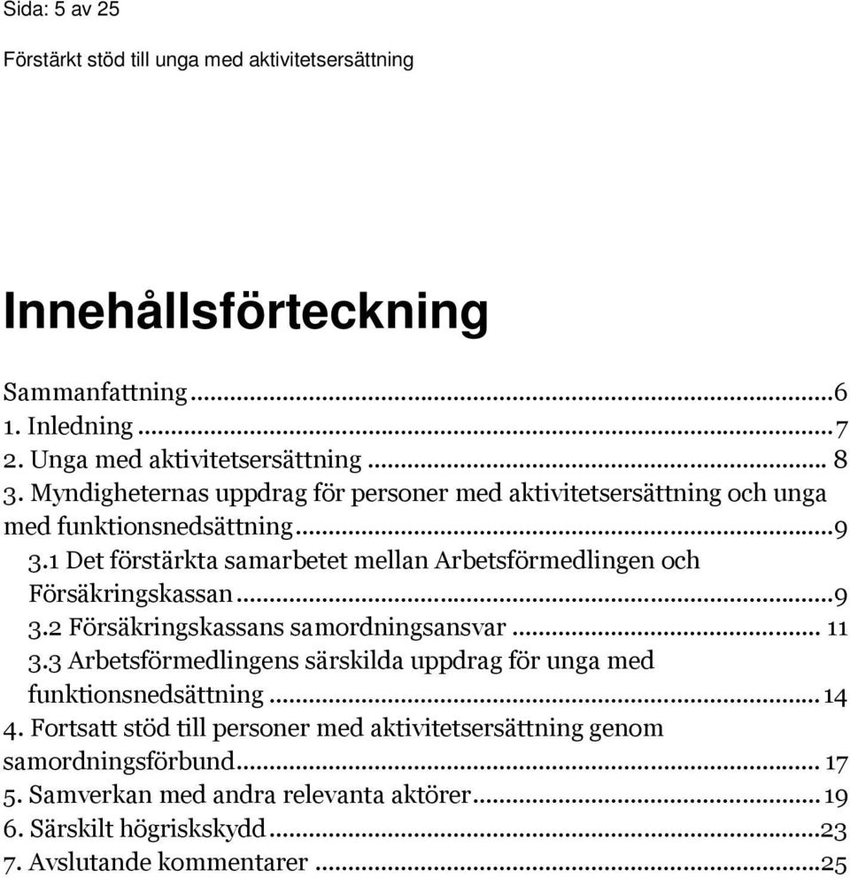 1 Det förstärkta samarbetet mellan Arbetsförmedlingen och Försäkringskassan... 9 3.2 Försäkringskassans samordningsansvar... 11 3.