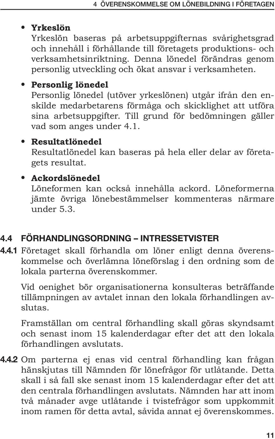 Personlig lönedel Personlig lönedel (utöver yrkeslönen) utgår ifrån den enskilde medarbetarens förmåga och skicklighet att utföra sina arbetsuppgifter.