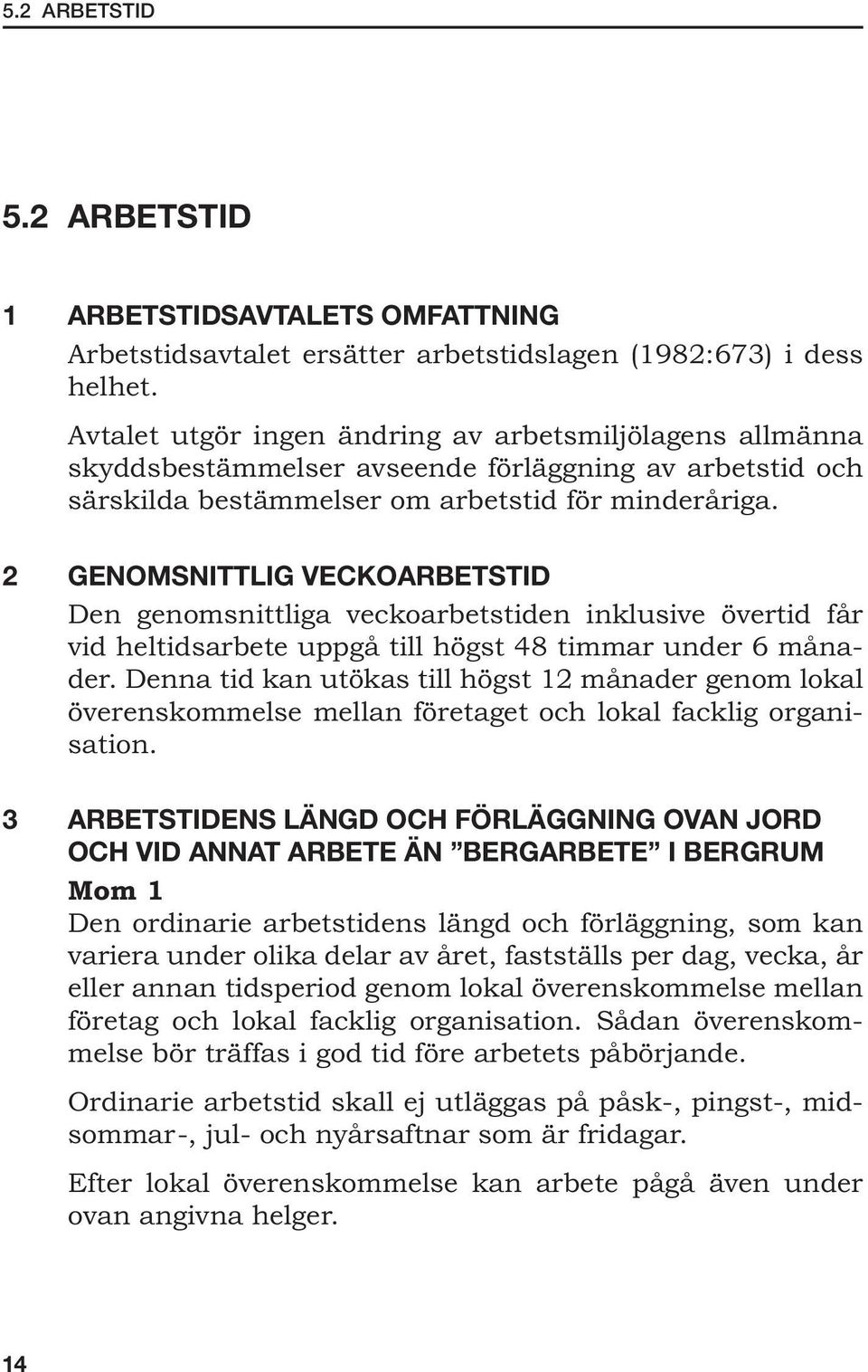 2 GENOMSNITTLIG VECKOARBETSTID Den genomsnittliga veckoarbetstiden inklusive övertid får vid heltidsarbete uppgå till högst 48 timmar under 6 månader.