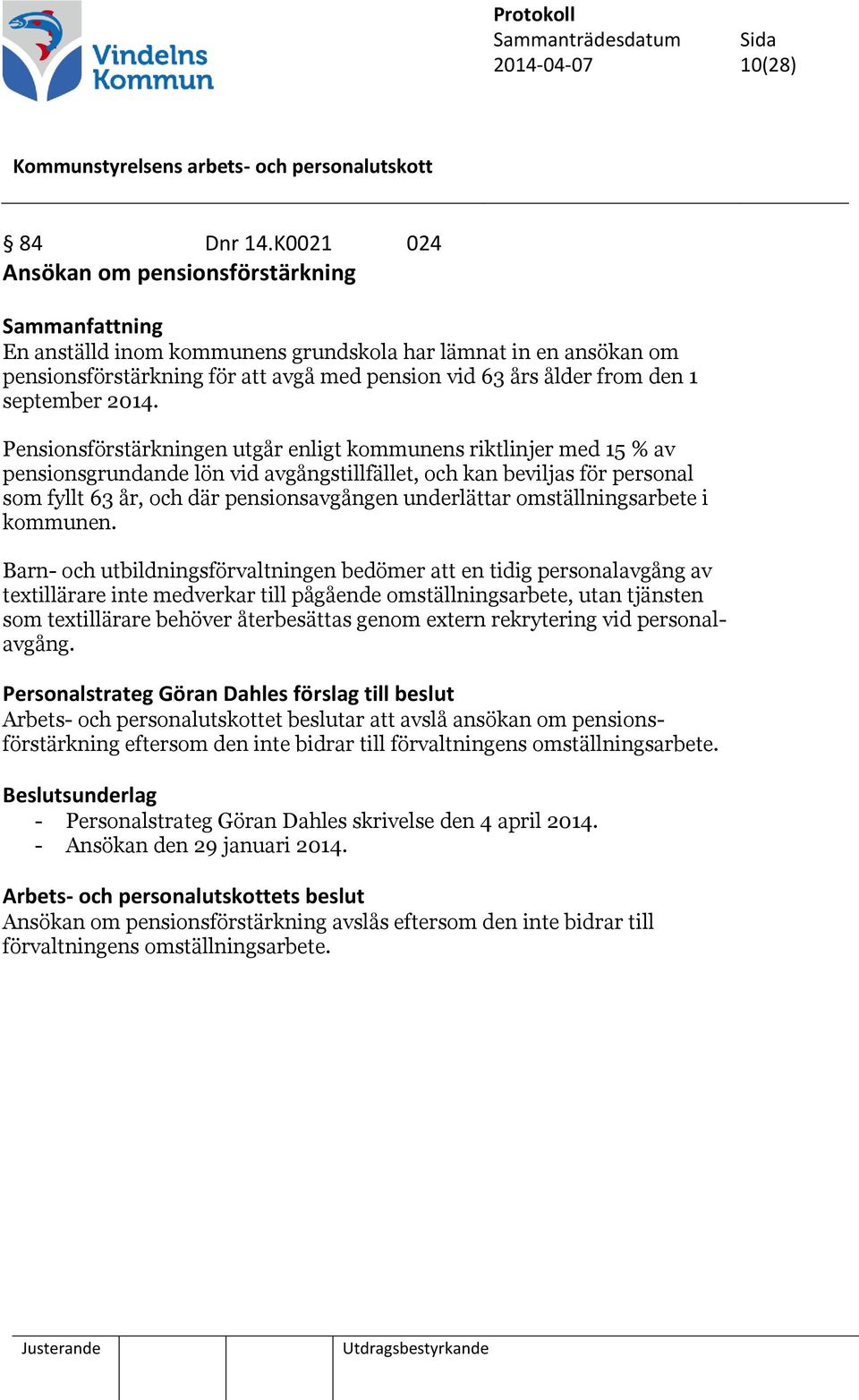 Pensionsförstärkningen utgår enligt kommunens riktlinjer med 15 % av pensionsgrundande lön vid avgångstillfället, och kan beviljas för personal som fyllt 63 år, och där pensionsavgången underlättar