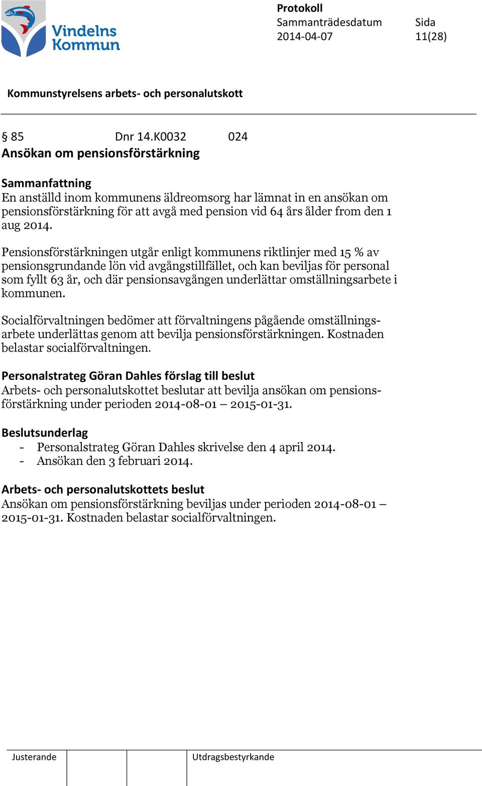 Pensionsförstärkningen utgår enligt kommunens riktlinjer med 15 % av pensionsgrundande lön vid avgångstillfället, och kan beviljas för personal som fyllt 63 år, och där pensionsavgången underlättar