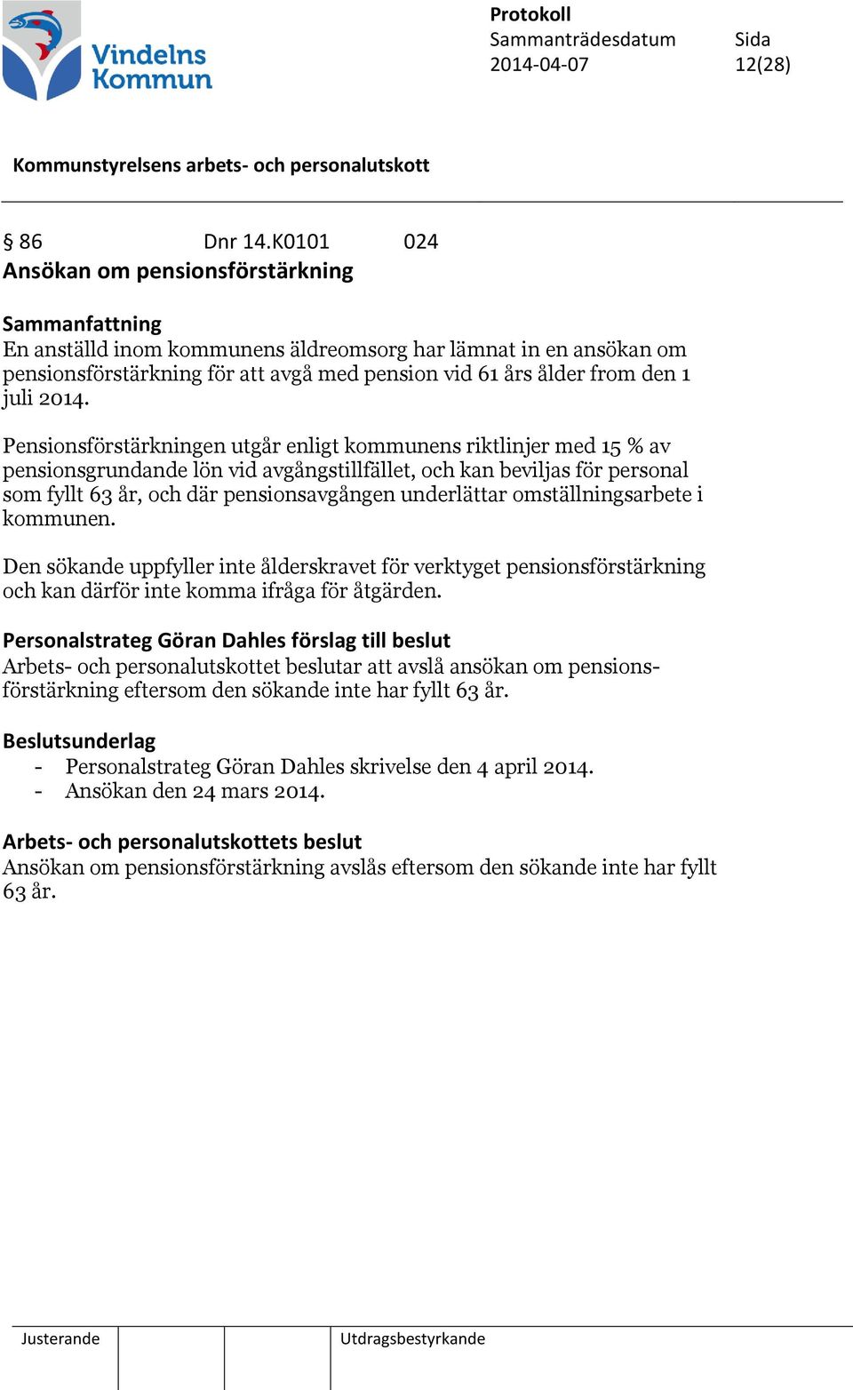 Pensionsförstärkningen utgår enligt kommunens riktlinjer med 15 % av pensionsgrundande lön vid avgångstillfället, och kan beviljas för personal som fyllt 63 år, och där pensionsavgången underlättar