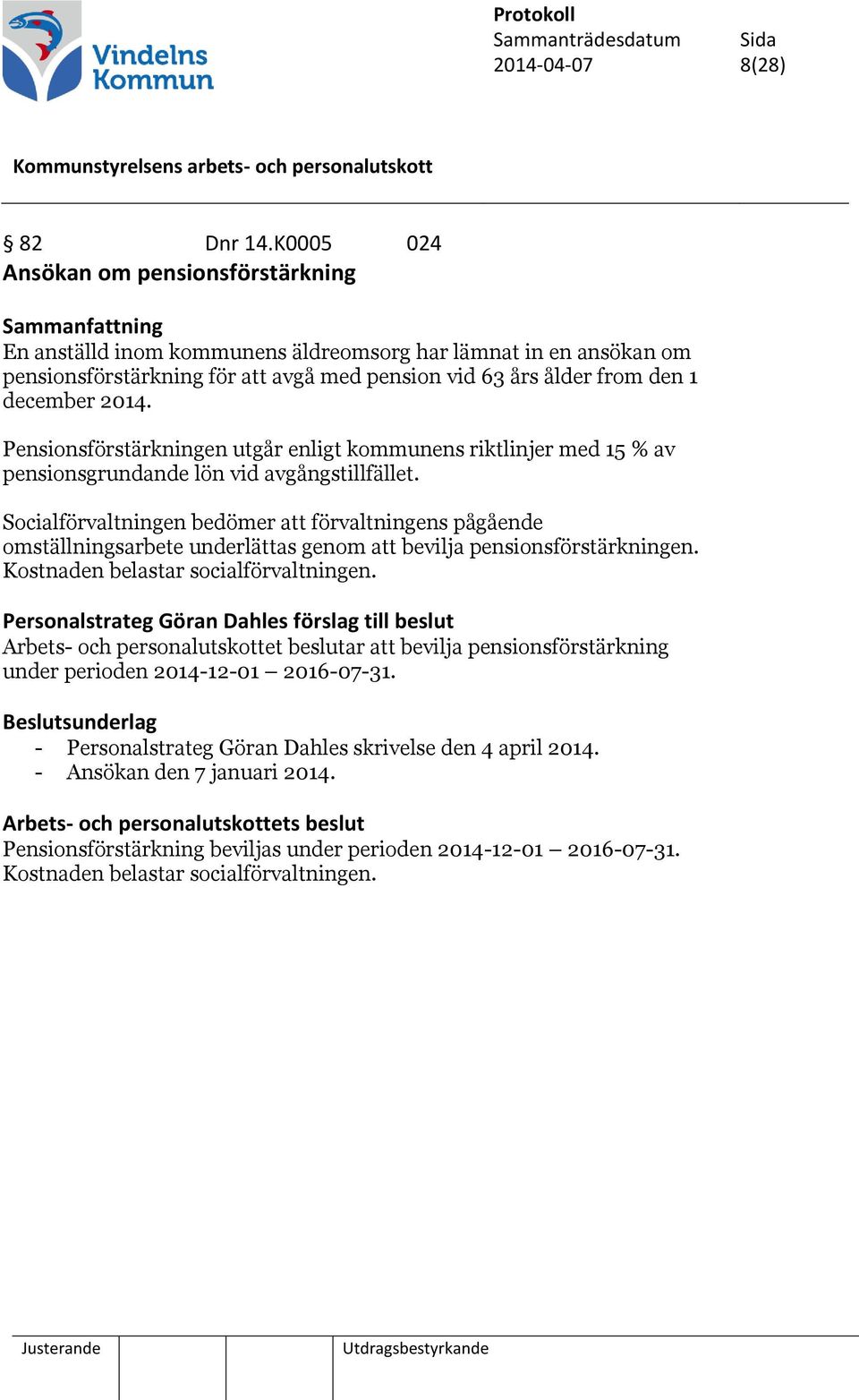 Pensionsförstärkningen utgår enligt kommunens riktlinjer med 15 % av pensionsgrundande lön vid avgångstillfället.