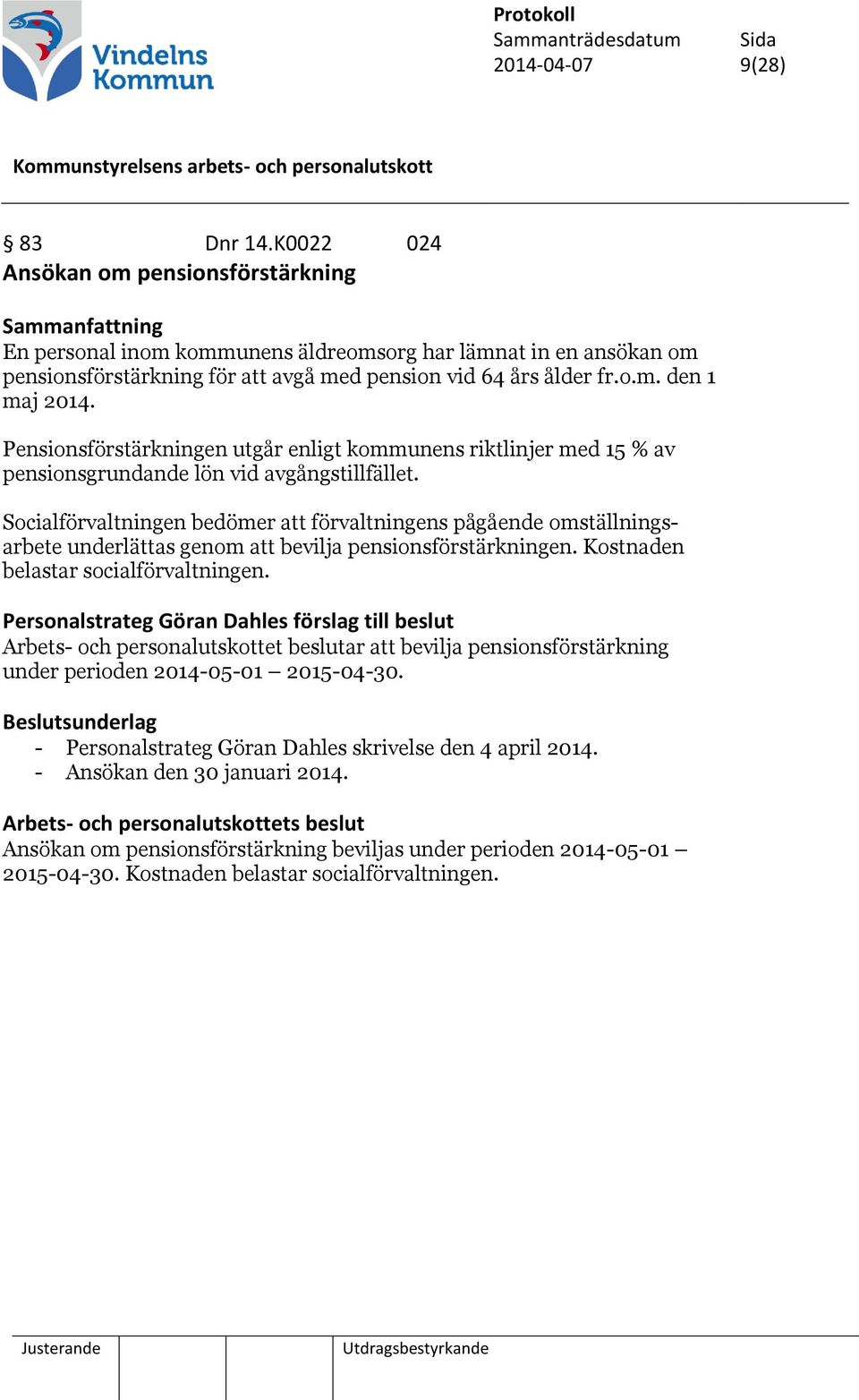 Pensionsförstärkningen utgår enligt kommunens riktlinjer med 15 % av pensionsgrundande lön vid avgångstillfället.