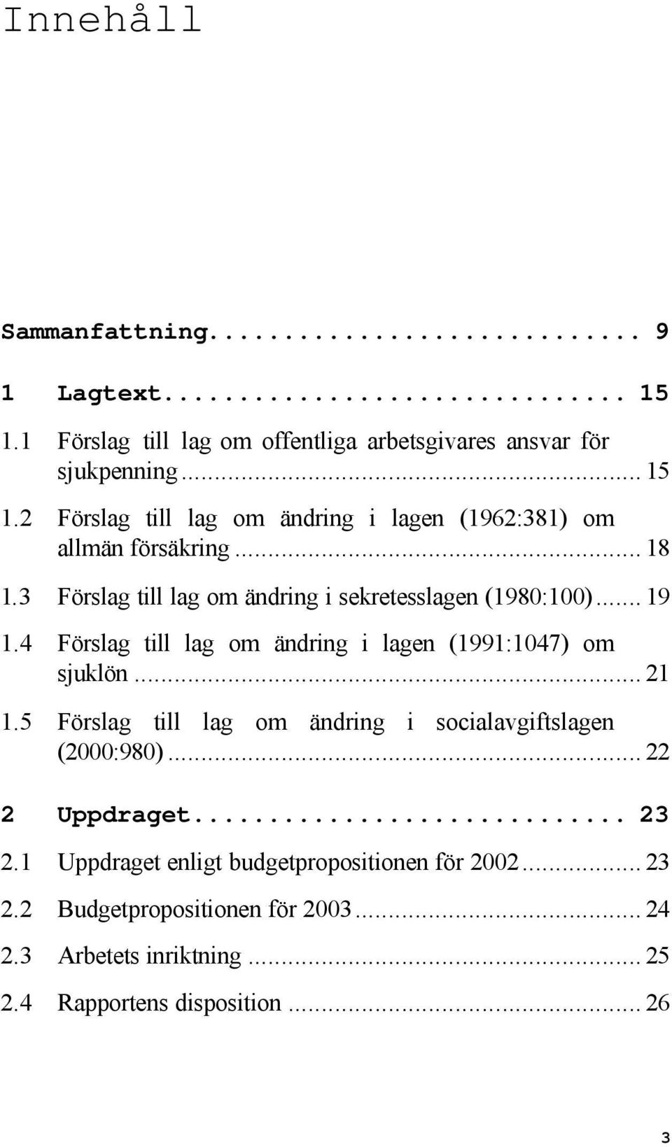 5 Förslag till lag om ändring i socialavgiftslagen (2000:980)... 22 2 Uppdraget... 23 2.1 Uppdraget enligt budgetpropositionen för 2002... 23 2.2 Budgetpropositionen för 2003.