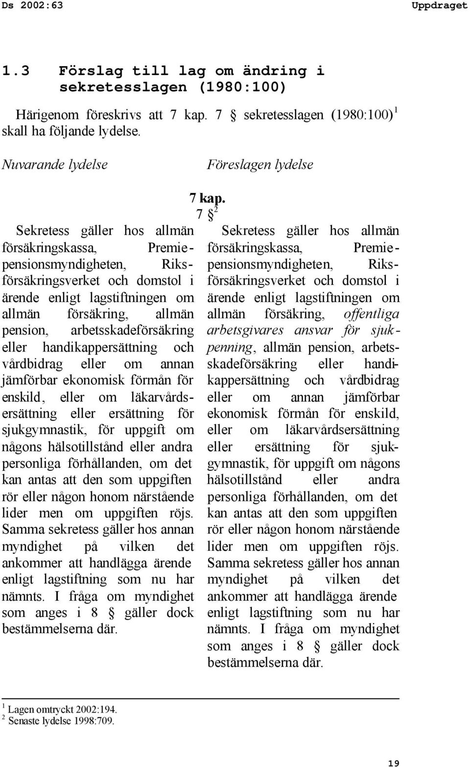 7 2 Sekretess gäller hos allmän Sekretess gäller hos allmän försäkringskassa, Premie - försäkringskassa, Premie - pensionsmyndigheten, Riksförsäkringsverket och domstol i ärende enligt lagstiftningen