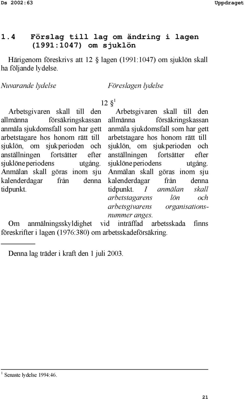 hos honom rätt till sjuklön, om sjukperioden och anmäla sjukdomsfall som har gett arbetstagare hos honom rätt till sjuklön, om sjukperioden och anställningen fortsätter efter anställningen fortsätter