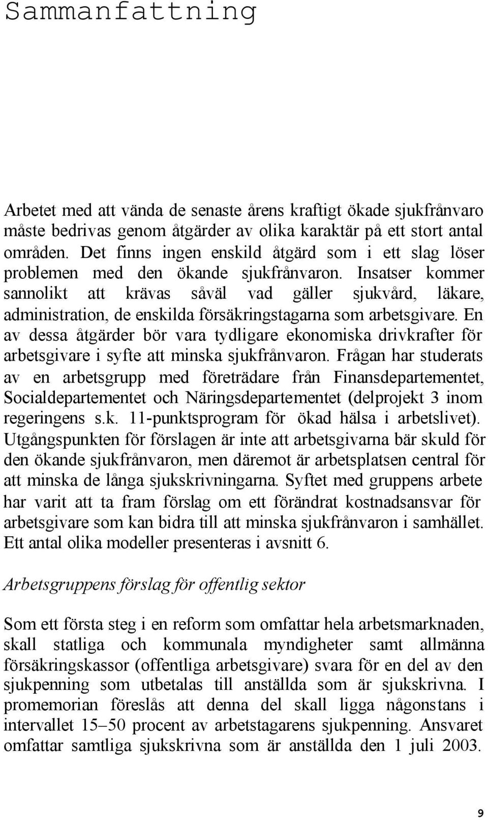 Insatser kommer sannolikt att krävas såväl vad gäller sjukvård, läkare, administration, de enskilda försäkringstagarna som arbetsgivare.