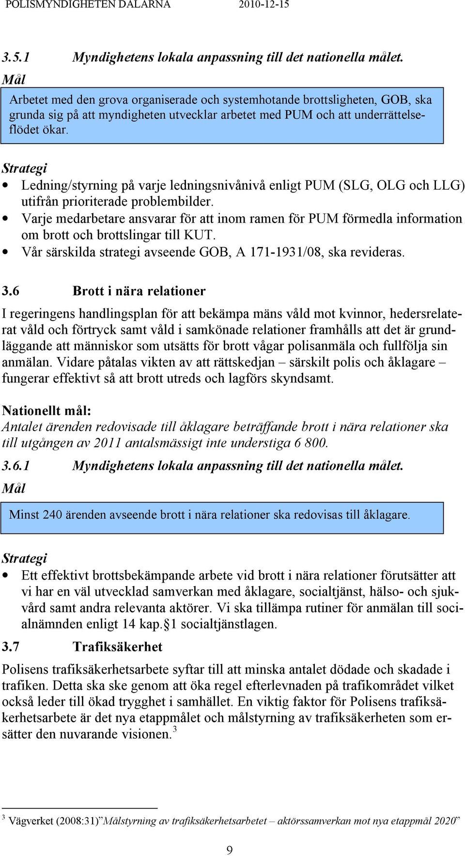 Ledning/styrning på varje ledningsnivånivå enligt PUM (SLG, OLG och LLG) utifrån prioriterade problembilder.