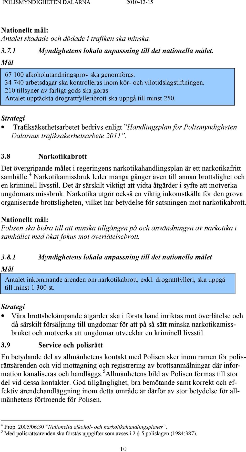 Trafiksäkerhetsarbetet bedrivs enligt Handlingsplan för Polismyndigheten Dalarnas trafiksäkerhetsarbete 2011. 3.
