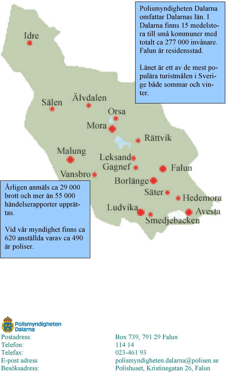 Årligen anmäls ca 29 000 brott och mer än 55 000 händelserapporter upprättas.